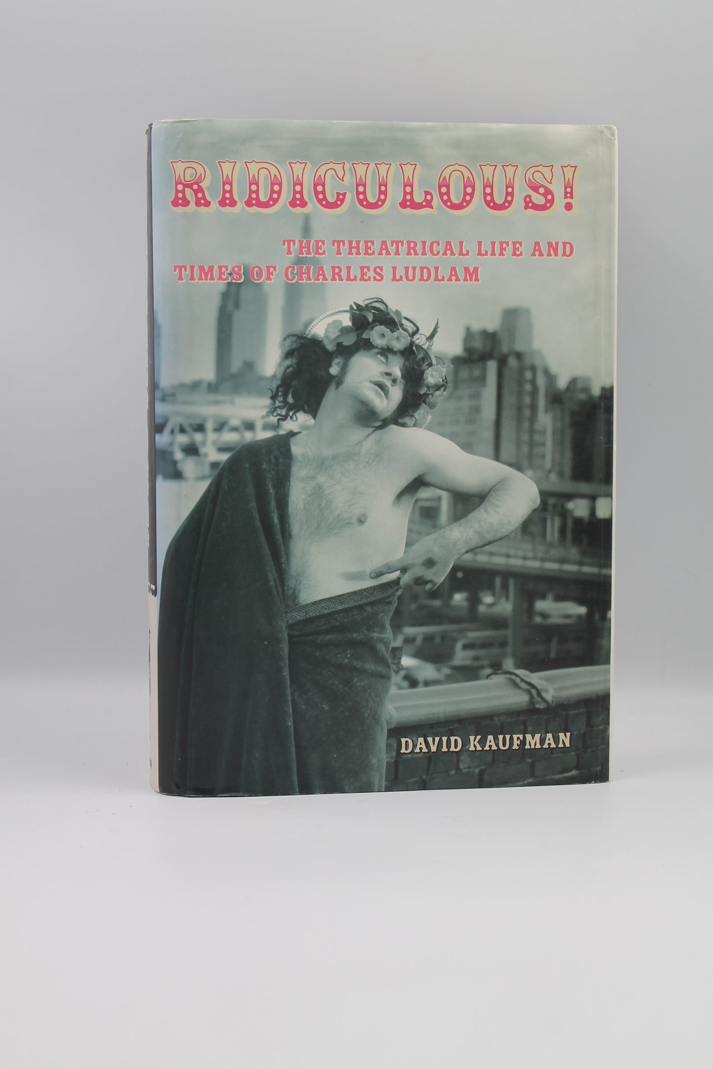 Ridiculous!: The Theatrical Life and Times of Charles Ludlam (Applause Books)