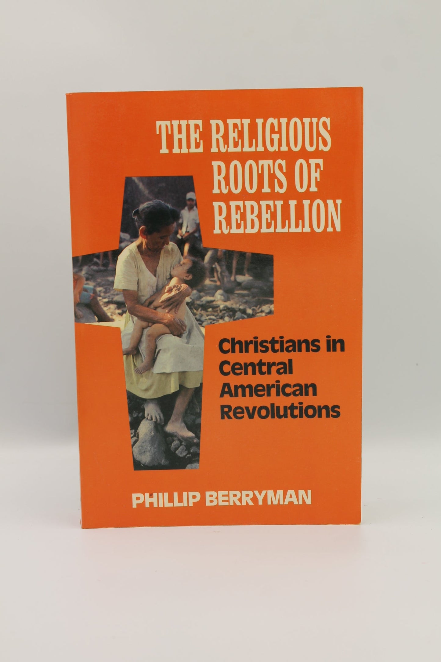 The Religious Roots of Rebellion: Christians in Central American Revolutions