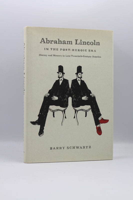 Abraham Lincoln in the Post-Heroic Age: History and Memory in the Late Twentieth-Century America
