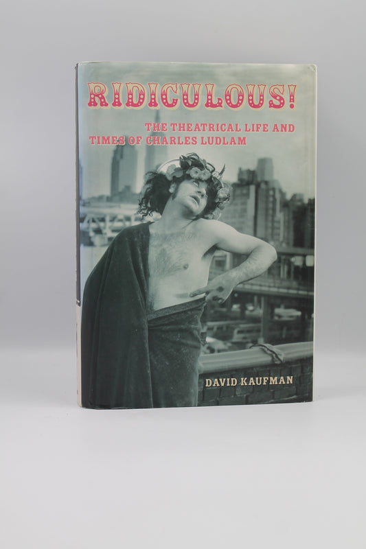 Ridiculous!: The Theatrical Life and Times of Charles Ludlam (Applause Books)
