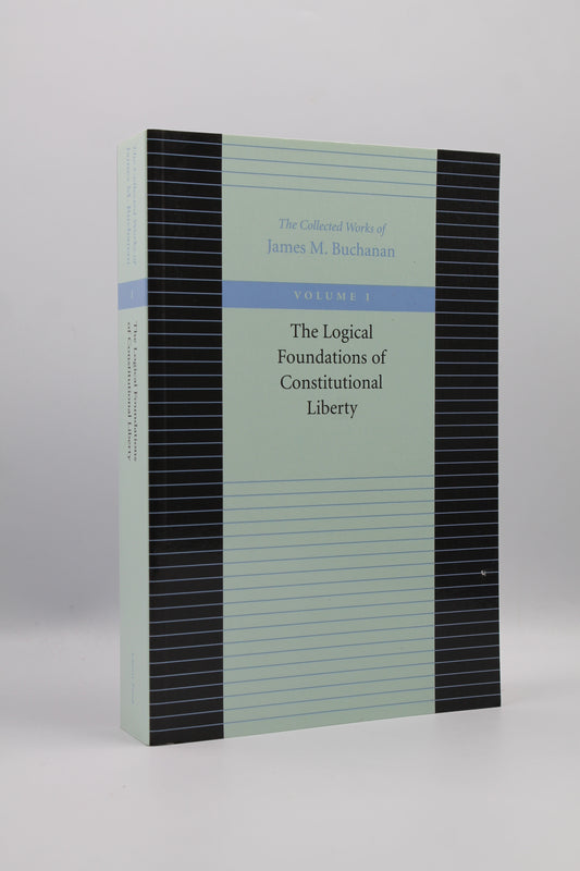 The Logical Foundations of Constitutional Liberty (The Collected Works Vol 1)