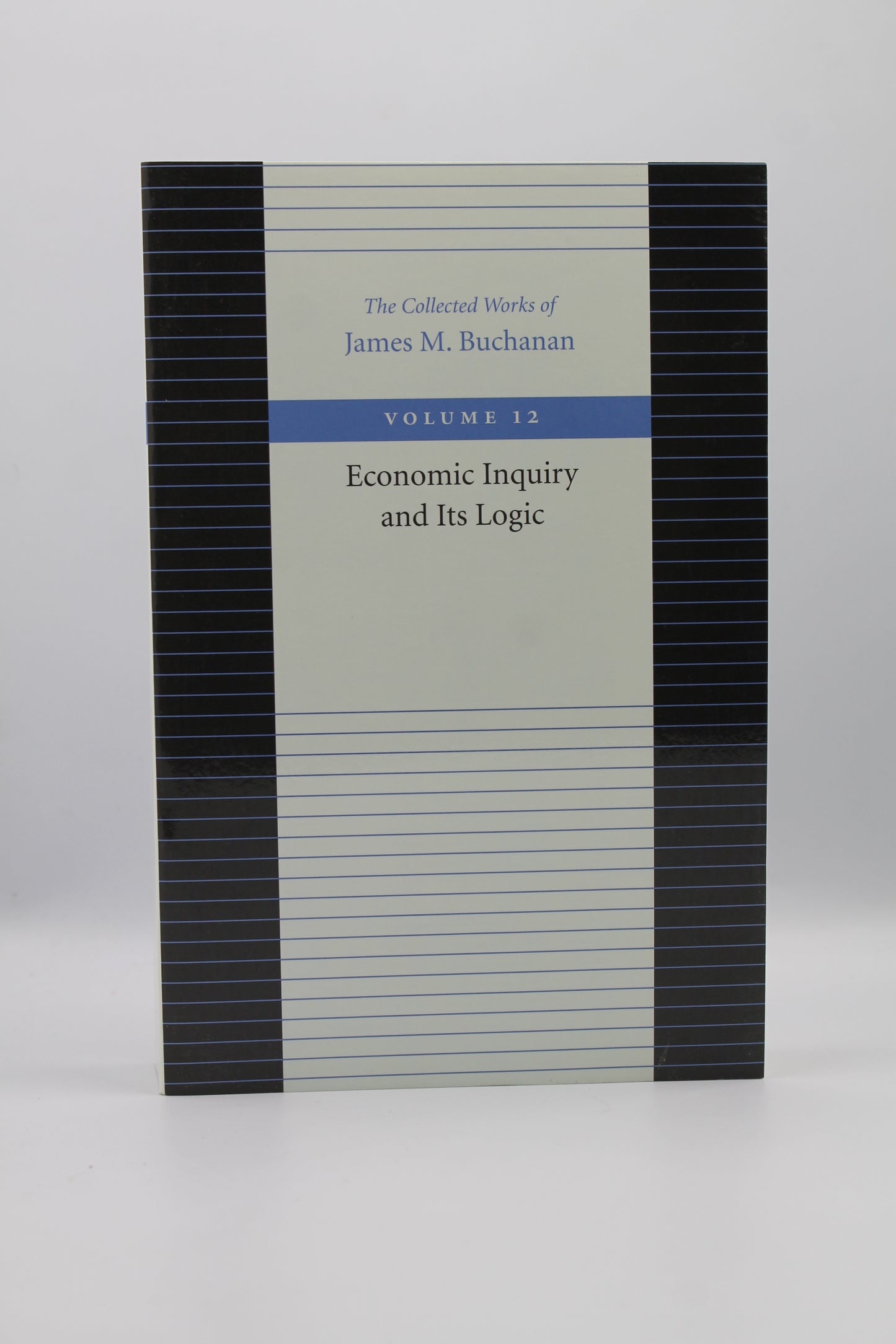 Economic Inquiry and Its Logic (The Collected Works of James M. Buchanan Volume 12)