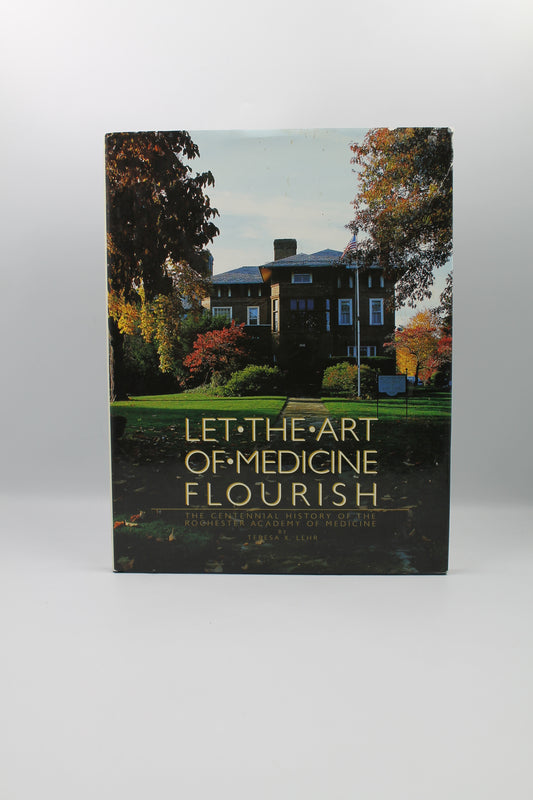 Let the Art of Medicine Flourish: The Centennial History of the Rochester Academy of Medicine