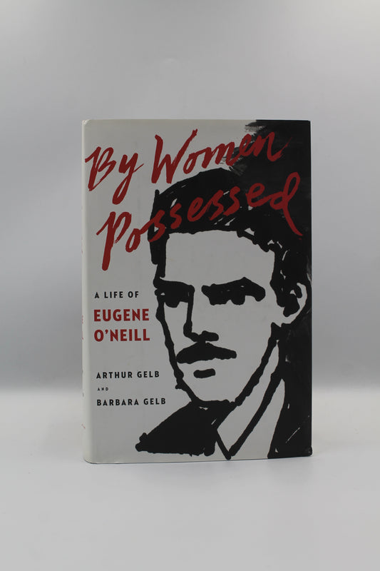 By Women Possessed: A Life of Eugene O'Neill