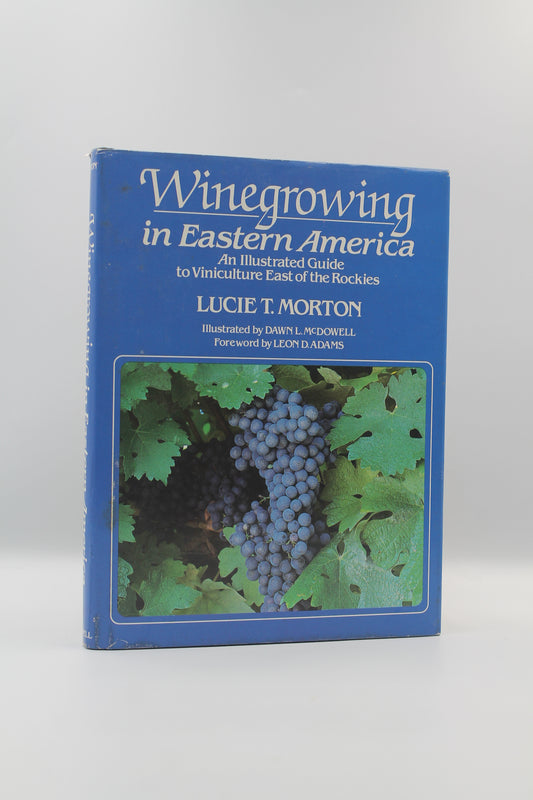 Winegrowing in Eastern America: An Illustrated Guide to Viniculture East of the Rockies