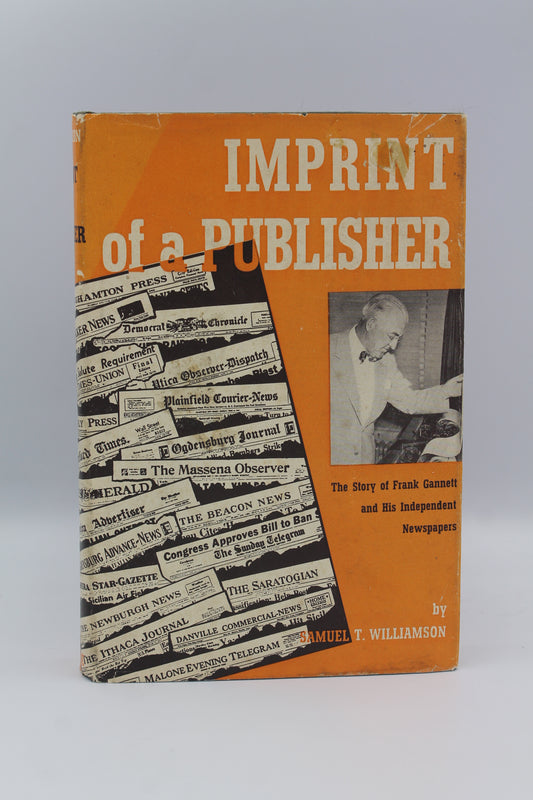Imprint of a Publisher: The Story of Frank Gannett and His Independent Newspapers