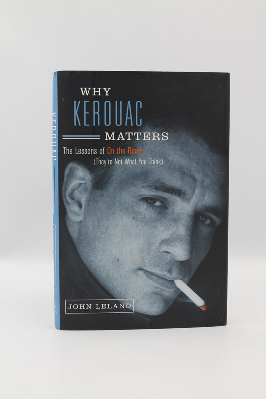 Why Kerouac Matters: The Lessons of On the Road (They're Not What You Think)