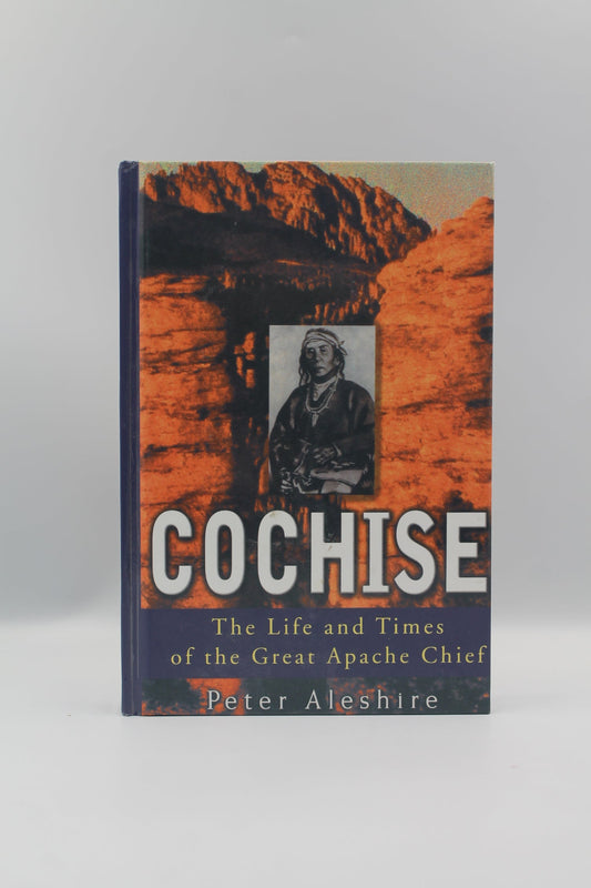Cochise: The Life and TImes of the Great Apache Chief
