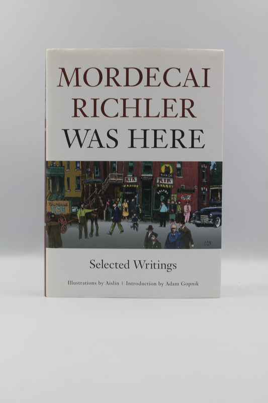 Mordecai Richler Was Here: Selected Writings