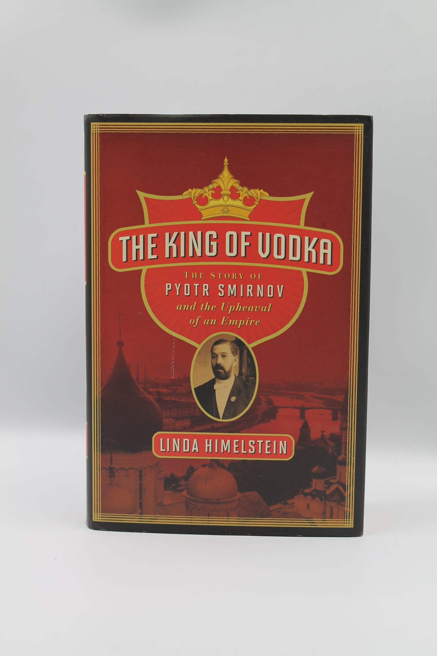 The King of Vodka: The Story of Pyotr Smirnov and the Upheaval of an Empire