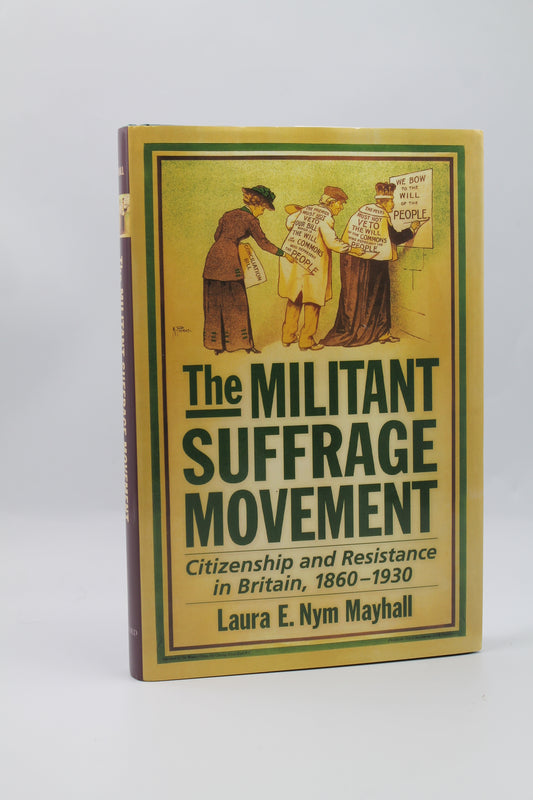 The Militant Suffrage Movement: Citizenship and Resistance in Britain, 1860-1930